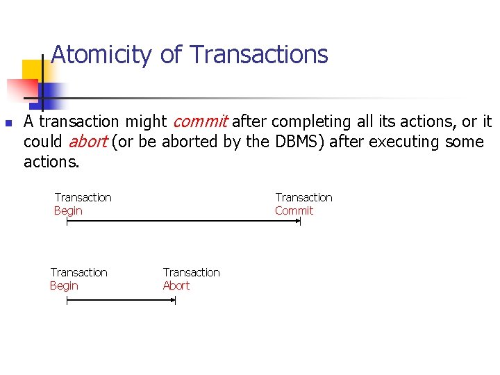 Atomicity of Transactions n A transaction might commit after completing all its actions, or