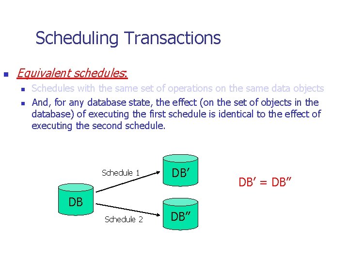 Scheduling Transactions n Equivalent schedules: n n Schedules with the same set of operations