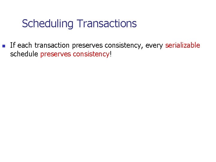 Scheduling Transactions n If each transaction preserves consistency, every serializable schedule preserves consistency! 
