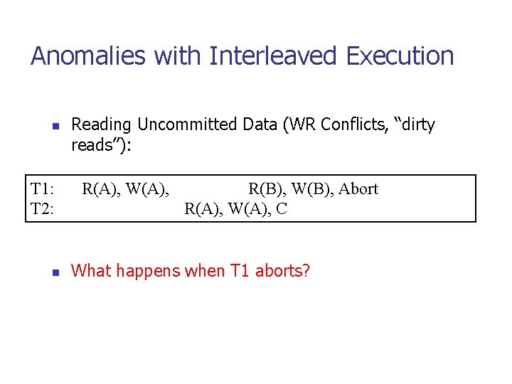 Anomalies with Interleaved Execution n T 1: T 2: n Reading Uncommitted Data (WR
