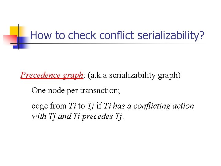 How to check conflict serializability? Precedence graph: (a. k. a serializability graph) One node