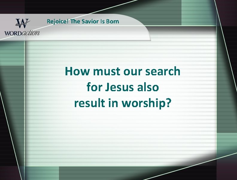 Rejoice! The Savior Is Born How must our search for Jesus also result in