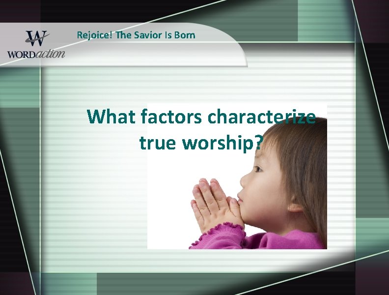 Rejoice! The Savior Is Born What factors characterize true worship? 