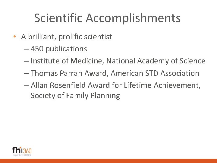 Scientific Accomplishments • A brilliant, prolific scientist – 450 publications – Institute of Medicine,