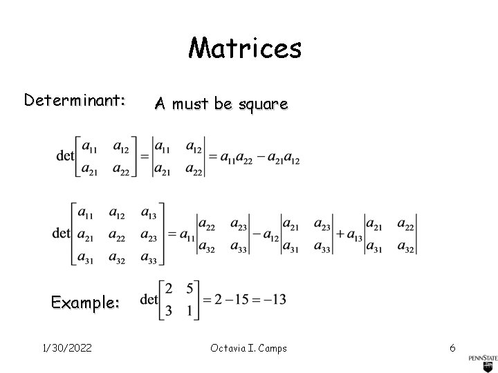 Matrices Determinant: A must be square Example: 1/30/2022 Octavia I. Camps 6 