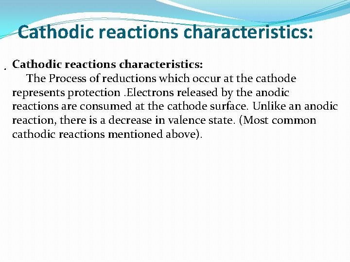 Cathodic reactions characteristics: The Process of reductions which occur at the cathode represents protection.