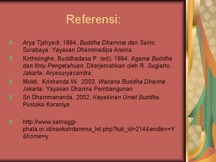 Referensi: Arya Tjahyadi. 1994. Buddha Dhamma dan Sains. Surabaya: Yayasan Dhammadipa Arama. Kirthisinghe, Buddhadasa