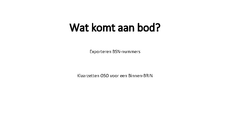 Wat komt aan bod? Exporteren BSN-nummers Klaarzetten OSO voor een Binnen-BRIN 