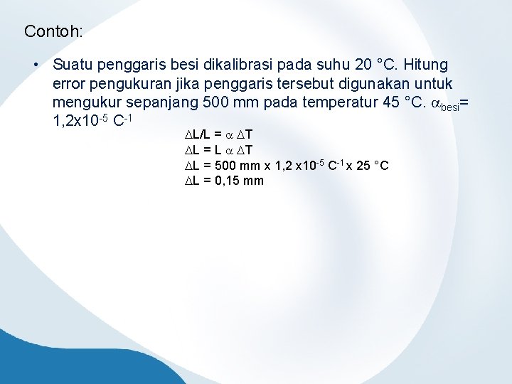 Contoh: • Suatu penggaris besi dikalibrasi pada suhu 20 °C. Hitung error pengukuran jika