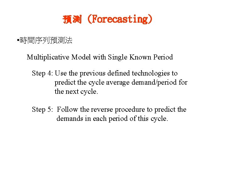 預測 (Forecasting) • 時間序列預測法 Multiplicative Model with Single Known Period Step 4: Use the