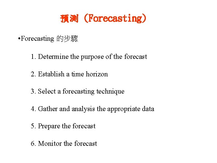預測 (Forecasting) • Forecasting 的步驟 1. Determine the purpose of the forecast 2. Establish