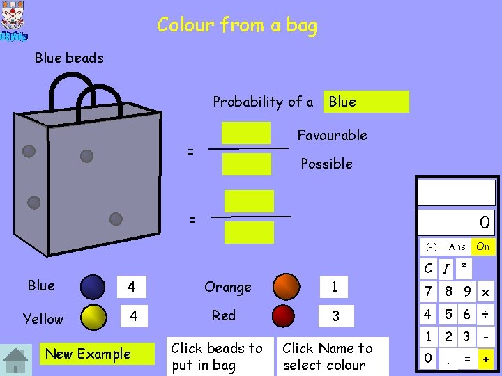 Colour from a bag Blue beads Probability of a Blue Favourable = Possible =