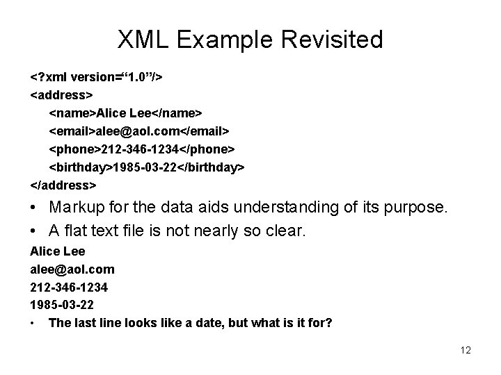XML Example Revisited <? xml version=“ 1. 0”/> <address> <name>Alice Lee</name> <email>alee@aol. com</email> <phone>212 XML Example Revisited <? xml version=“ 1. 0”/> <address> <name>Alice Lee</name> <email>alee@aol. com</email> <phone>212