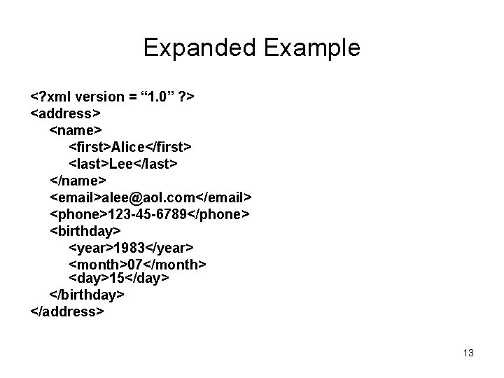 Expanded Example <? xml version = “ 1. 0” ? > <address> <name> <first>Alice</first> Expanded Example <? xml version = “ 1. 0” ? > <address> <name> <first>Alice</first>