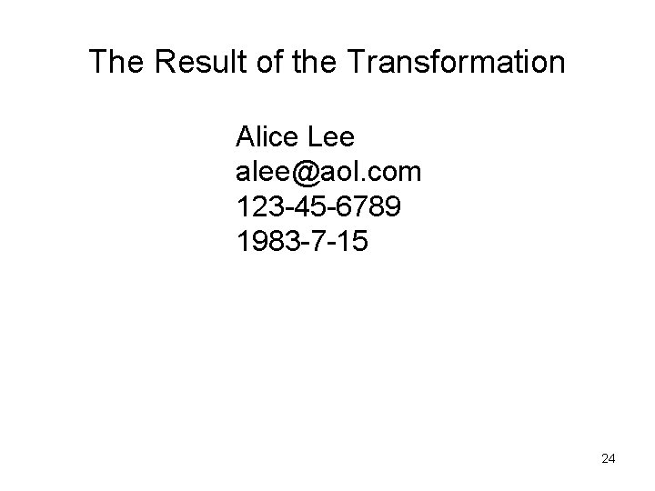 The Result of the Transformation Alice Lee alee@aol. com 123 -45 -6789 1983 -7 The Result of the Transformation Alice Lee alee@aol. com 123 -45 -6789 1983 -7