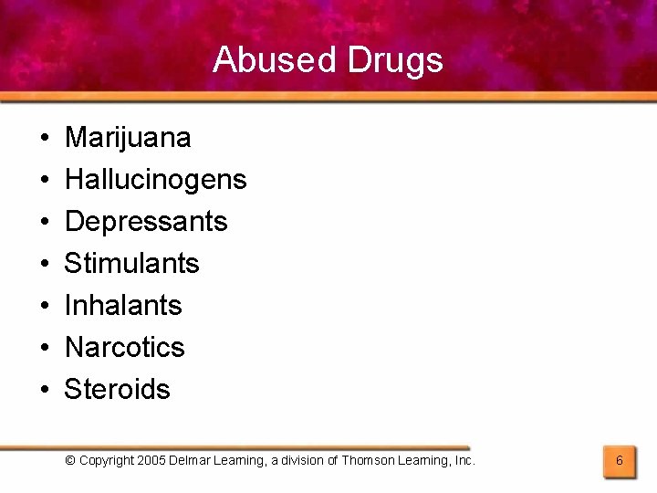 Abused Drugs • • Marijuana Hallucinogens Depressants Stimulants Inhalants Narcotics Steroids © Copyright 2005