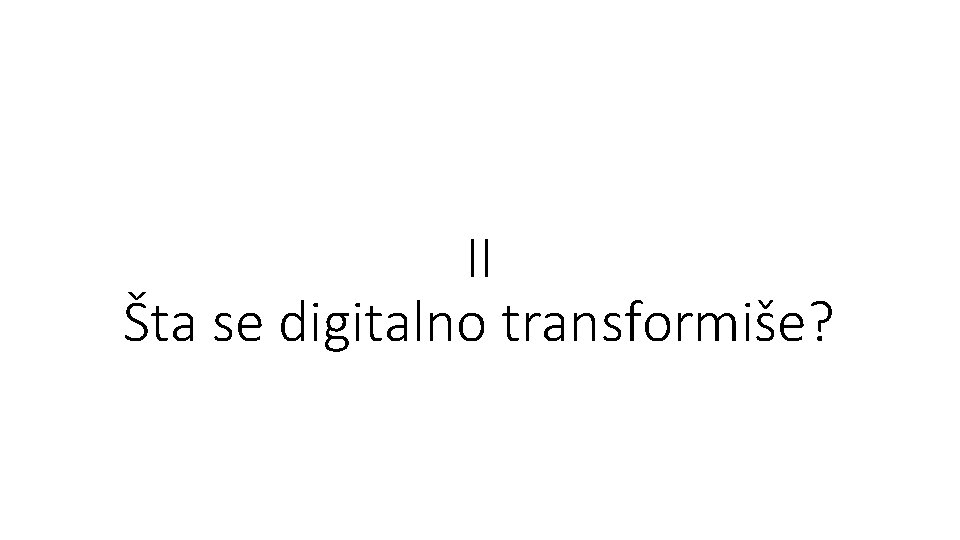 II Šta se digitalno transformiše? 