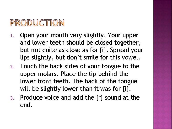 1. 2. 3. Open your mouth very slightly. Your upper and lower teeth should