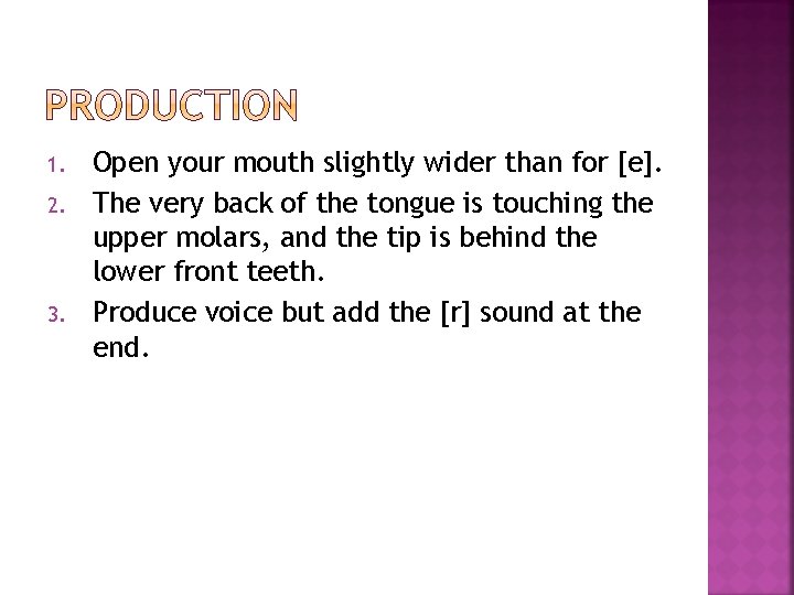 1. 2. 3. Open your mouth slightly wider than for [e]. The very back