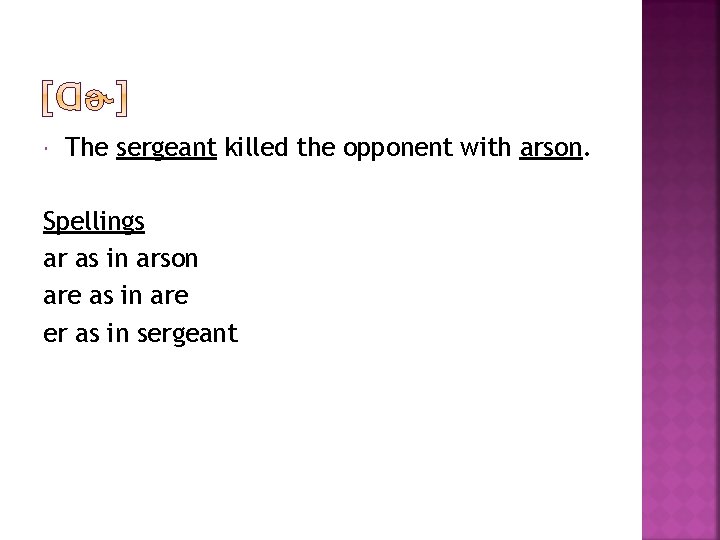  The sergeant killed the opponent with arson. Spellings ar as in arson are