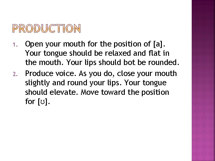1. 2. Open your mouth for the position of [a]. Your tongue should be