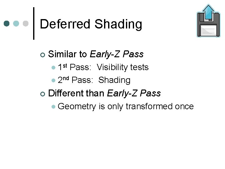 Deferred Shading Similar to Early-Z Pass 1 st Pass: Visibility tests 2 nd Pass:
