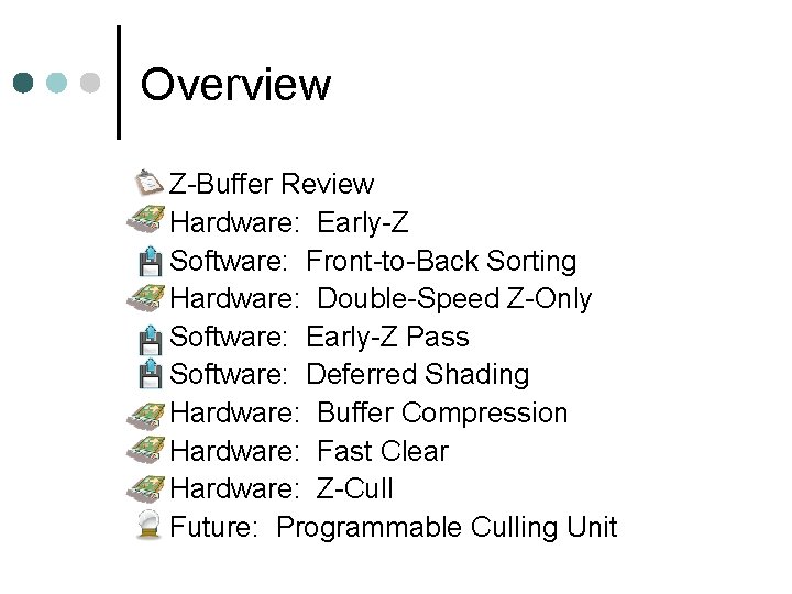 Overview Z-Buffer Review Hardware: Early-Z Software: Front-to-Back Sorting Hardware: Double-Speed Z-Only Software: Early-Z Pass