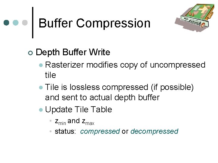 Buffer Compression Depth Buffer Write Rasterizer modifies copy of uncompressed tile Tile is lossless