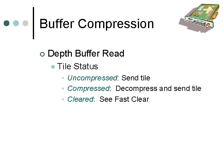 Buffer Compression Depth Buffer Read Tile Status • Uncompressed: Send tile • Compressed: Decompress