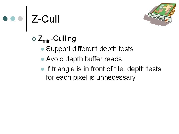 Z-Cull Zmin-Culling Support different depth tests Avoid depth buffer reads If triangle is in