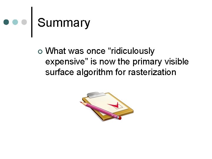 Summary What was once “ridiculously expensive” is now the primary visible surface algorithm for