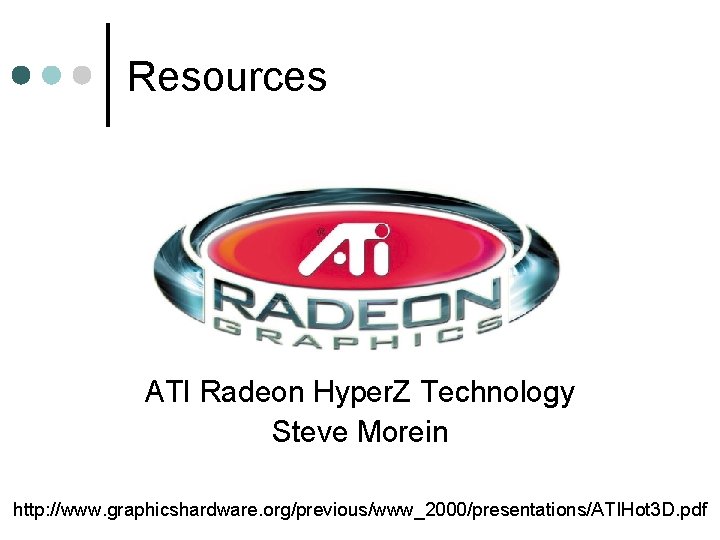 Resources ATI Radeon Hyper. Z Technology Steve Morein http: //www. graphicshardware. org/previous/www_2000/presentations/ATIHot 3 D.