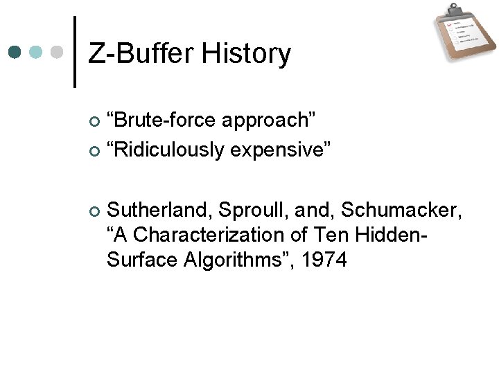 Z-Buffer History “Brute-force approach” “Ridiculously expensive” Sutherland, Sproull, and, Schumacker, “A Characterization of Ten