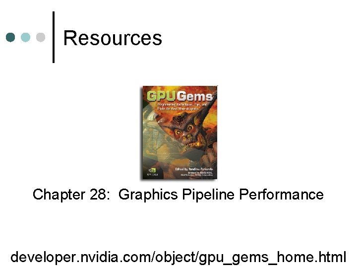 Resources Chapter 28: Graphics Pipeline Performance developer. nvidia. com/object/gpu_gems_home. html 