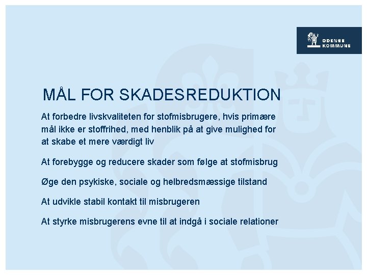 MÅL FOR SKADESREDUKTION At forbedre livskvaliteten for stofmisbrugere, hvis primære mål ikke er stoffrihed,