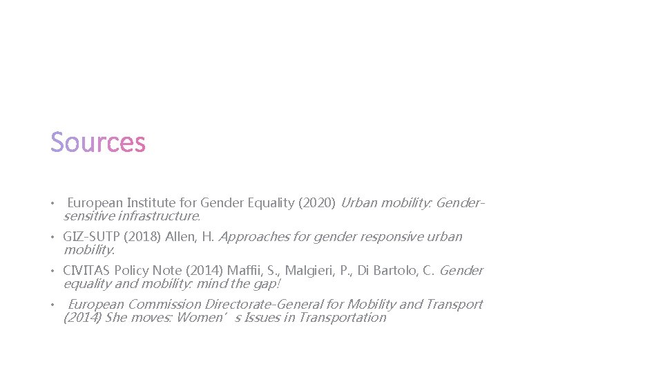  • European Institute for Gender Equality (2020) Urban mobility: Gendersensitive infrastructure. • GIZ-SUTP