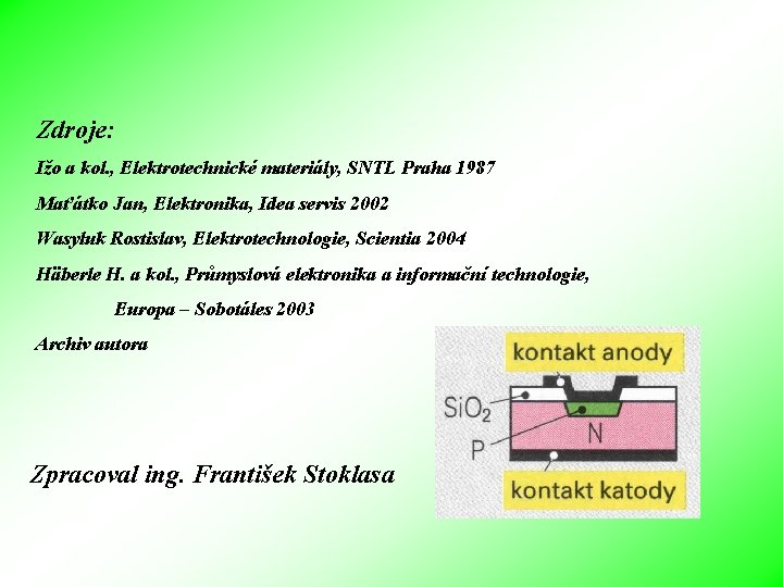 Zdroje: Ižo a kol. , Elektrotechnické materiály, SNTL Praha 1987 Maťátko Jan, Elektronika, Idea