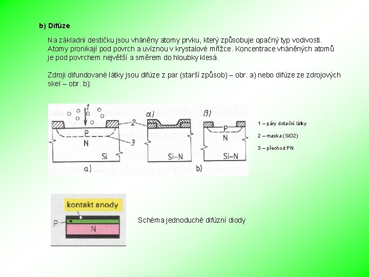 b) Difúze Na základní destičku jsou vháněny atomy prvku, který způsobuje opačný typ vodivosti.