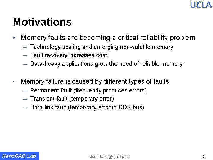UCLA Motivations • Memory faults are becoming a critical reliability problem – Technology scaling UCLA Motivations • Memory faults are becoming a critical reliability problem – Technology scaling
