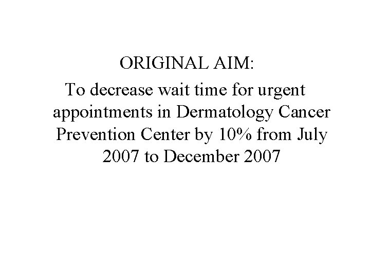 ORIGINAL AIM: To decrease wait time for urgent appointments in Dermatology Cancer Prevention Center