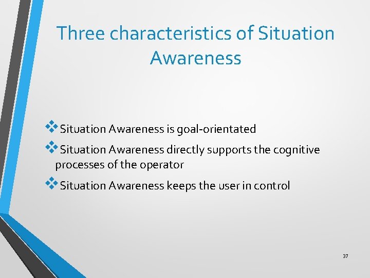 Three characteristics of Situation Awareness v. Situation Awareness is goal-orientated v. Situation Awareness directly