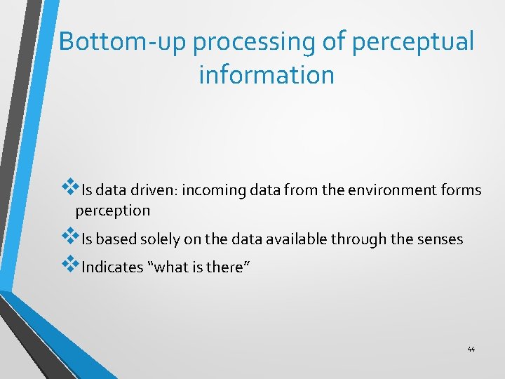 Bottom-up processing of perceptual information v. Is data driven: incoming data from the environment