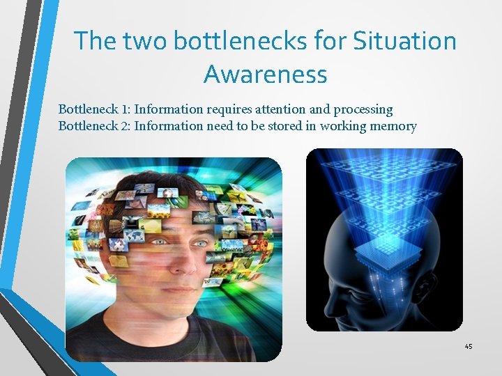 The two bottlenecks for Situation Awareness Bottleneck 1: Information requires attention and processing Bottleneck