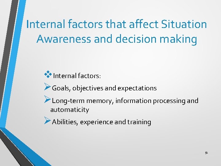 Internal factors that affect Situation Awareness and decision making v. Internal factors: ØGoals, objectives