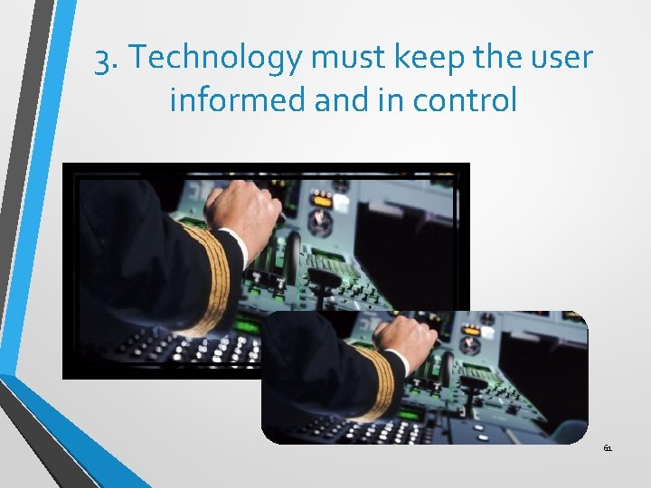 3. Technology must keep the user informed and in control 61 