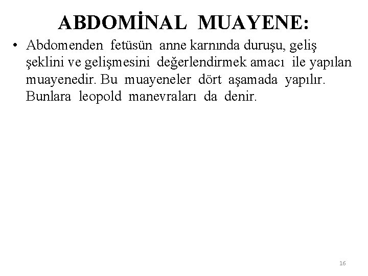 ABDOMİNAL MUAYENE: • Abdomenden fetüsün anne karnında duruşu, geliş şeklini ve gelişmesini değerlendirmek amacı