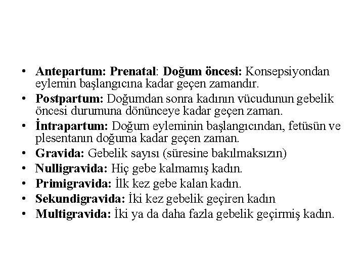  • Antepartum: Prenatal: Doğum öncesi: Konsepsiyondan eylemin başlangıcına kadar geçen zamandır. • Postpartum: