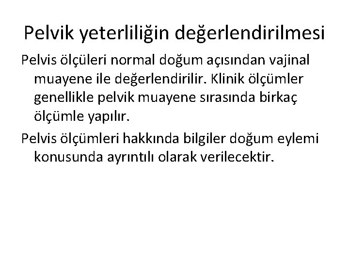 Pelvik yeterliliğin değerlendirilmesi Pelvis ölçüleri normal doğum açısından vajinal muayene ile değerlendirilir. Klinik ölçümler