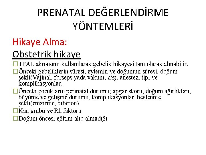 PRENATAL DEĞERLENDİRME YÖNTEMLERİ Hikaye Alma: Obstetrik hikaye �TPAL akronomi kullanılarak gebelik hikayesi tam olarak