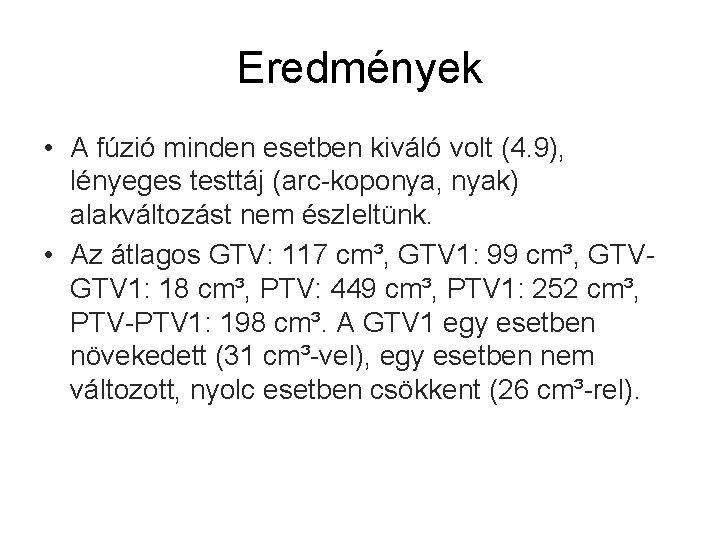 Eredmények • A fúzió minden esetben kiváló volt (4. 9), lényeges testtáj (arc-koponya, nyak)